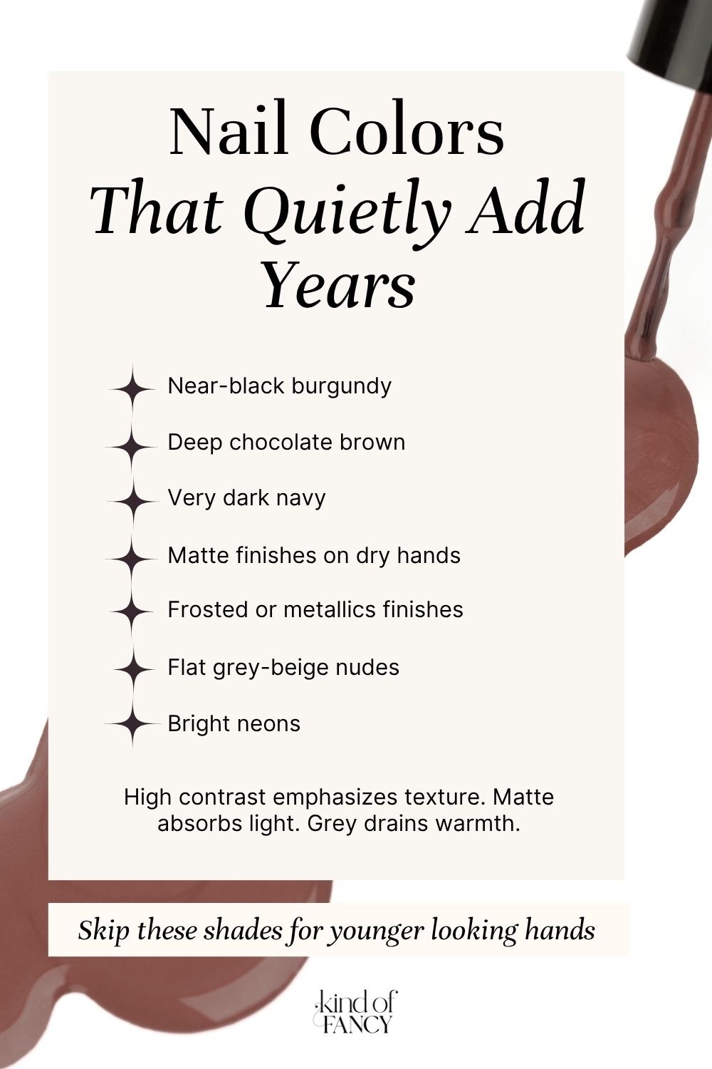 Nail polish colors that can make hands look older including dark burgundy, grey nude, matte finishes and frosted metallics
