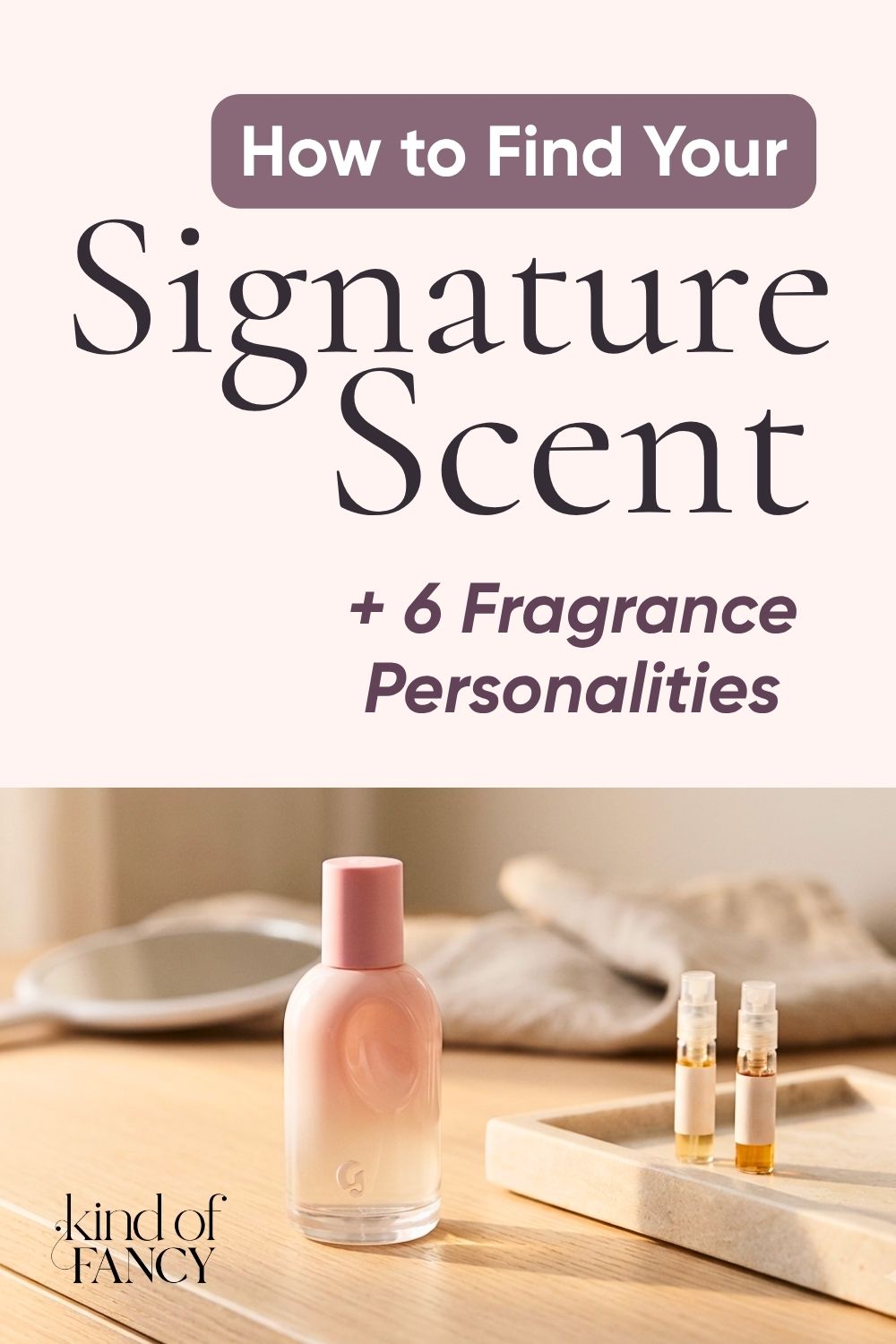 how to find your signature scent and 6 fragrance personalities and layering combos.